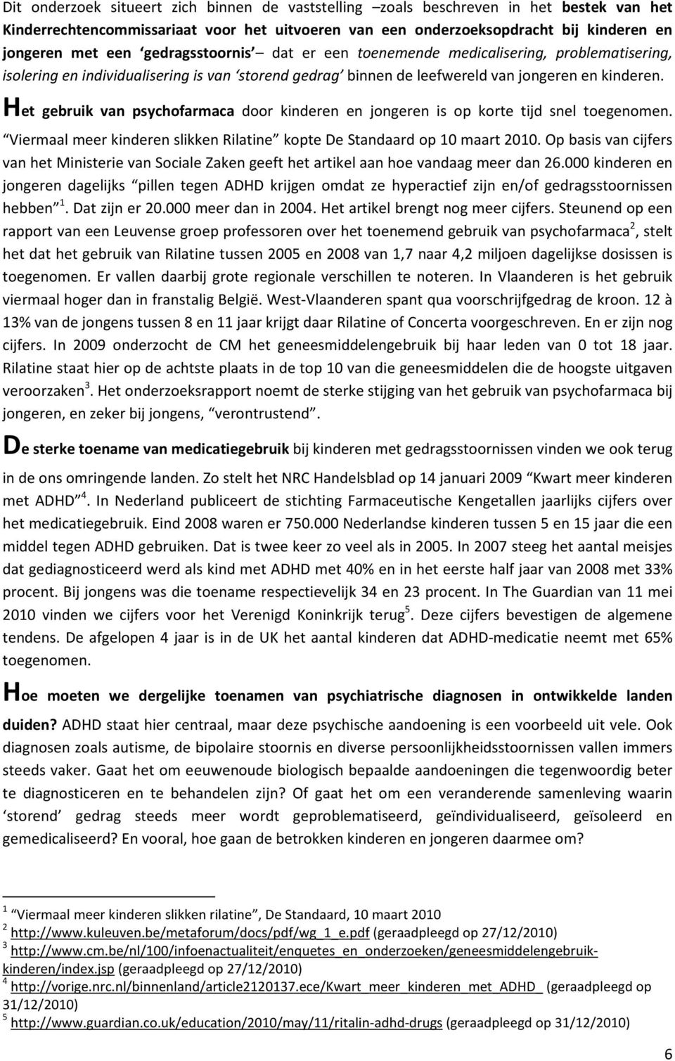 Het gebruik van psychofarmaca door kinderen en jongeren is op korte tijd snel toegenomen. Viermaal meer kinderen slikken Rilatine kopte De Standaard op 10 maart 2010.