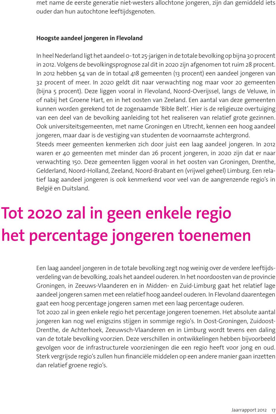 Volgens de bevolkingsprognose zal dit in 2020 zijn afgenomen tot ruim 28 procent. In 2012 hebben 54 van de in totaal 418 gemeenten (13 procent) een aandeel jongeren van 32 procent of meer.