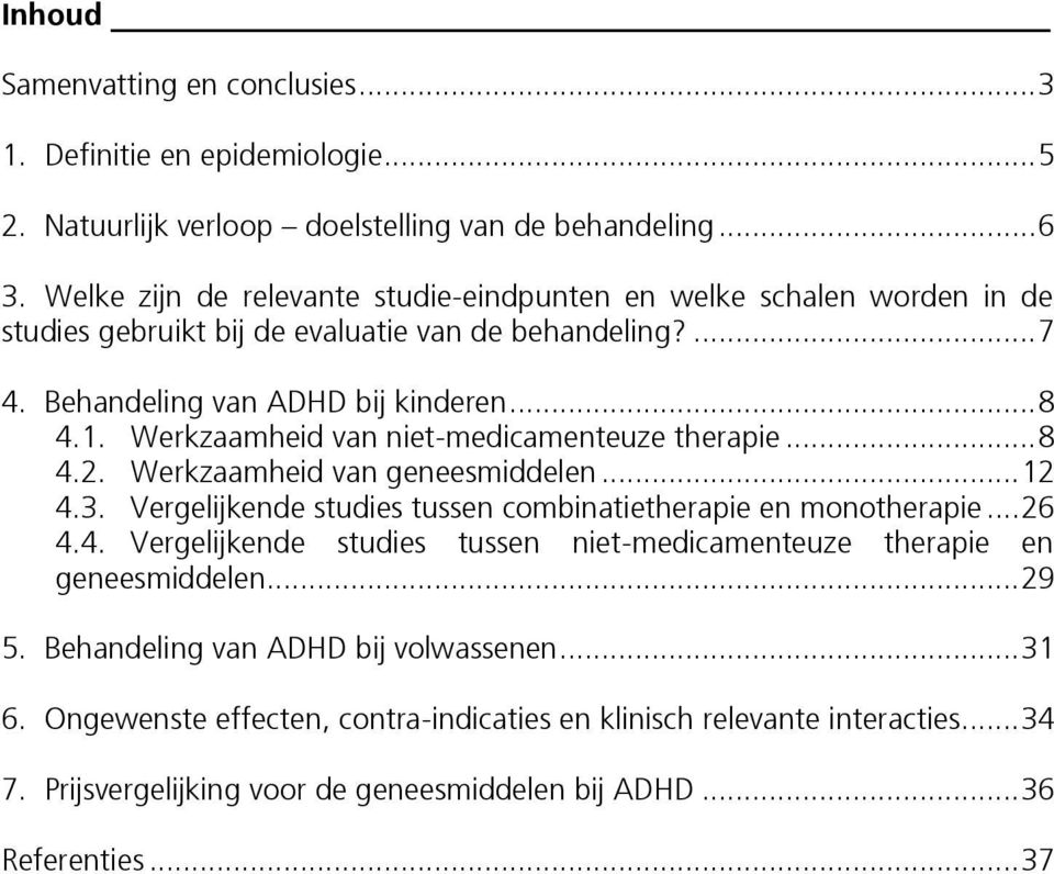 Werkzaamheid van niet-medicamenteuze therapie... 8 4.2. Werkzaamheid van geneesmiddelen... 12 4.3. Vergelijkende studies tussen combinatietherapie en monotherapie... 26 4.4. Vergelijkende studies tussen niet-medicamenteuze therapie en geneesmiddelen.