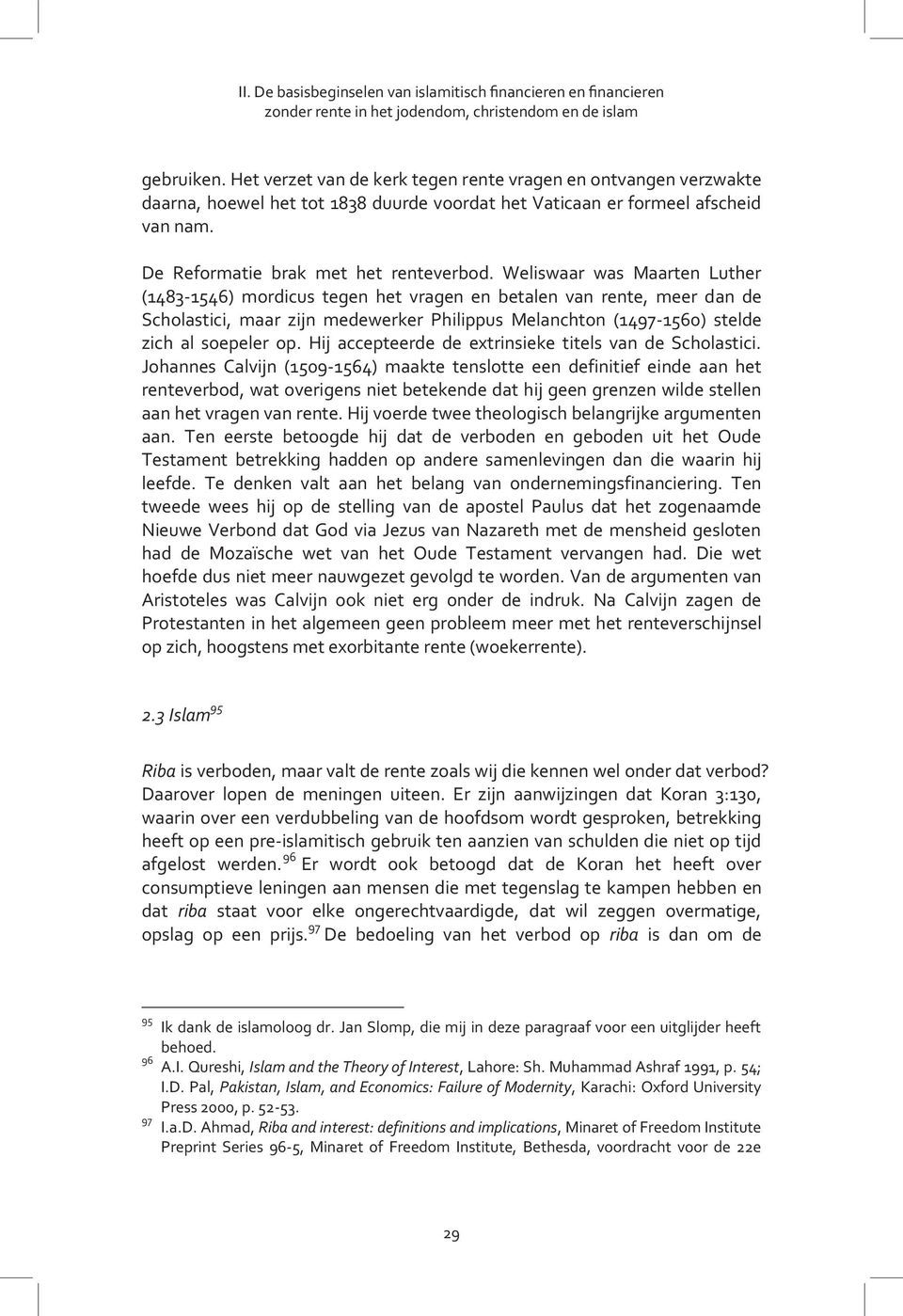 Weliswaar was Maarten Luther (1483-1546) mordicus tegen het vragen en betalen van rente, meer dan de Scholastici, maar zijn medewerker Philippus Melanchton (1497-1560) stelde zich al soepeler op.