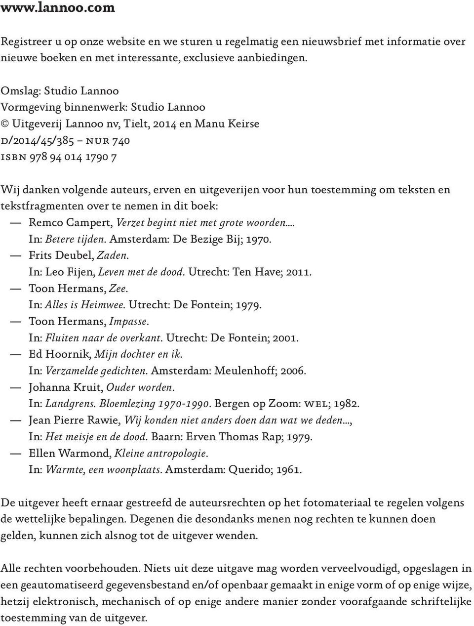 uitgeverijen voor hun toestemming om teksten en tekstfragmenten over te nemen in dit boek: Remco Campert, Verzet begint niet met grote woorden. In: Betere tijden. Amsterdam: De Bezige Bij; 1970.