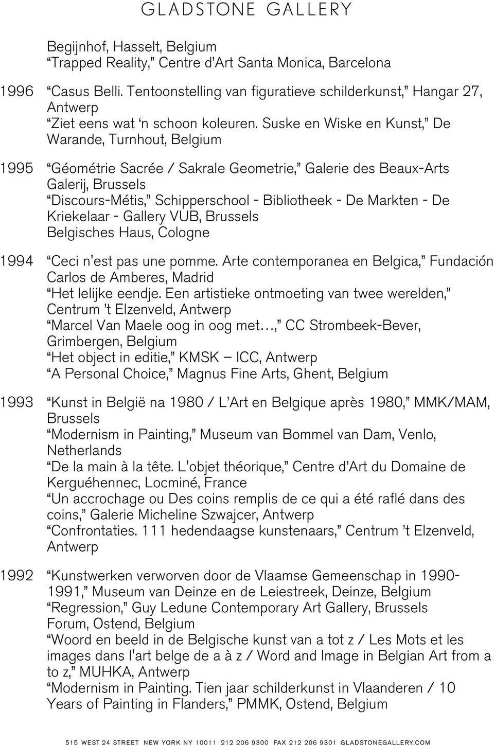 Kriekelaar - Gallery VUB, Brussels Belgisches Haus, Cologne 1994 Ceci n'est pas une pomme. Arte contemporanea en Belgica, Fundación Carlos de Amberes, Madrid Het lelijke eendje.