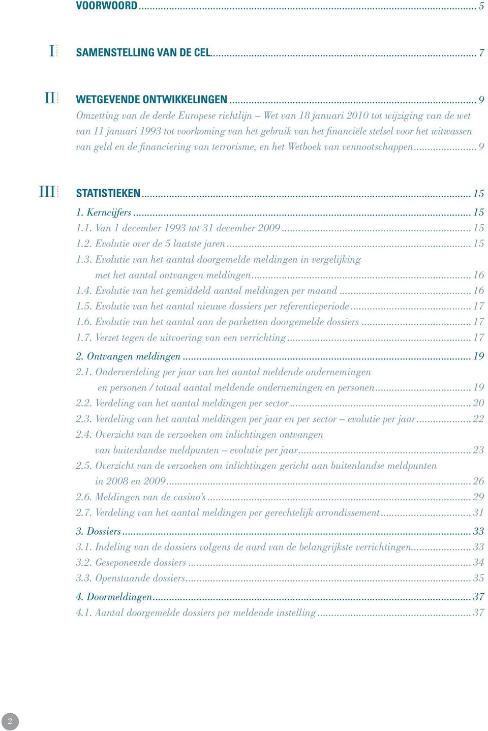 geld en de financiering van terrorisme, en het Wetboek van vennootschappen... 9 III STATISTIEKEN... 15 1. Kerncijfers... 15 1.1. Van 1 december 1993 tot 31 december 20