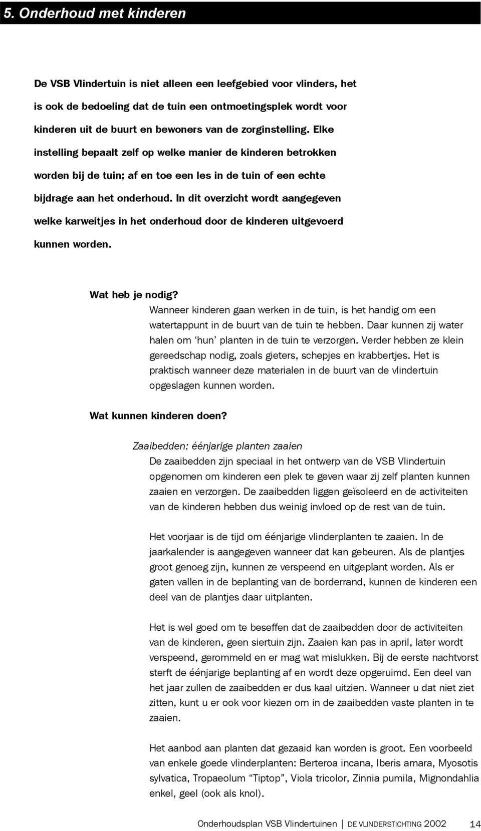 In dit overzicht wordt aangegeven welke karweitjes in het onderhoud door de kinderen uitgevoerd kunnen worden. Wat heb je nodig?