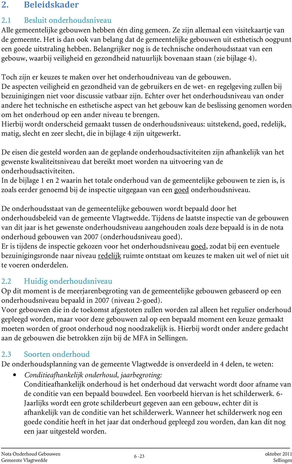 Belangrijker nog is de technische onderhoudsstaat van een gebouw, waarbij veiligheid en gezondheid natuurlijk bovenaan staan (zie bijlage 4).