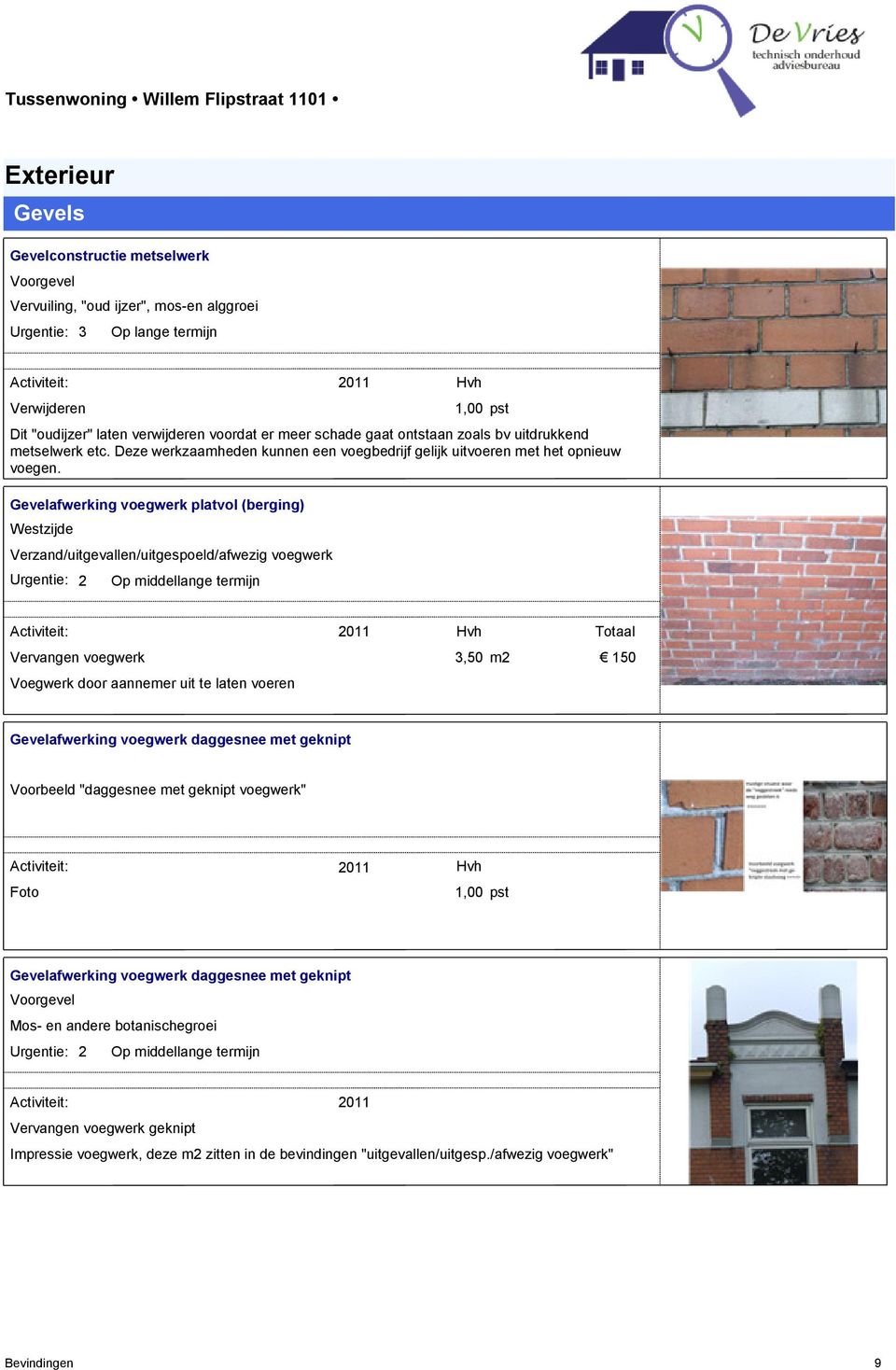 Gevelafwerking voegwerk platvol (berging) Westzijde Verzand/uitgevallen/uitgespoeld/afwezig voegwerk Urgentie: 2 Op middellange termijn Vervangen voegwerk Voegwerk door aannemer uit te laten voeren