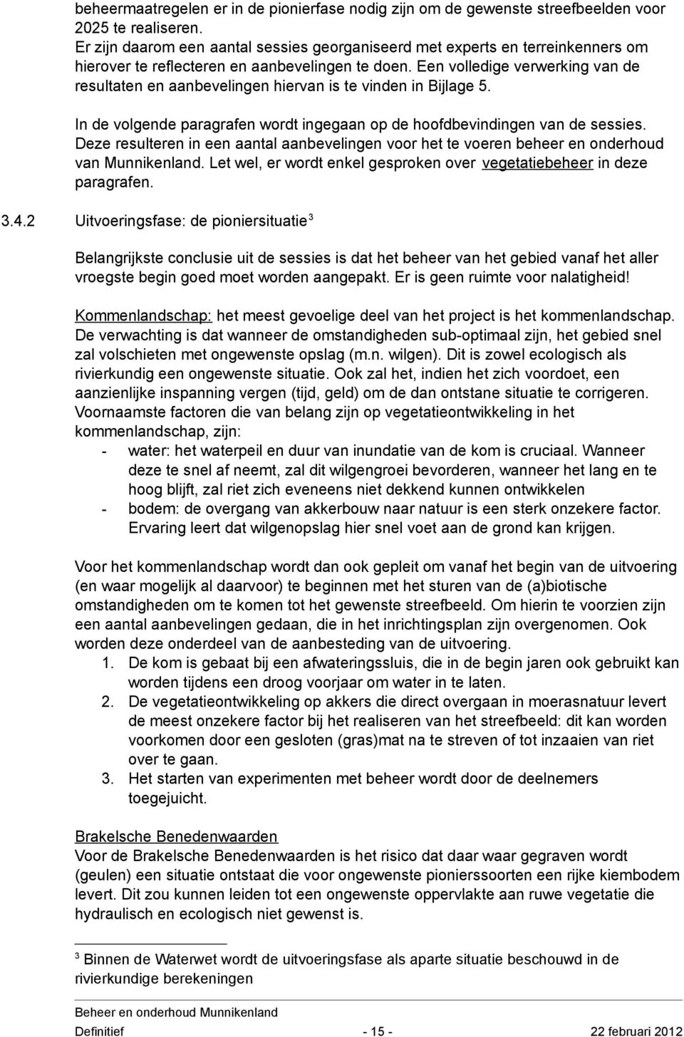 Een volledige verwerking van de resultaten en aanbevelingen hiervan is te vinden in Bijlage 5. In de volgende paragrafen wordt ingegaan op de hoofdbevindingen van de sessies.