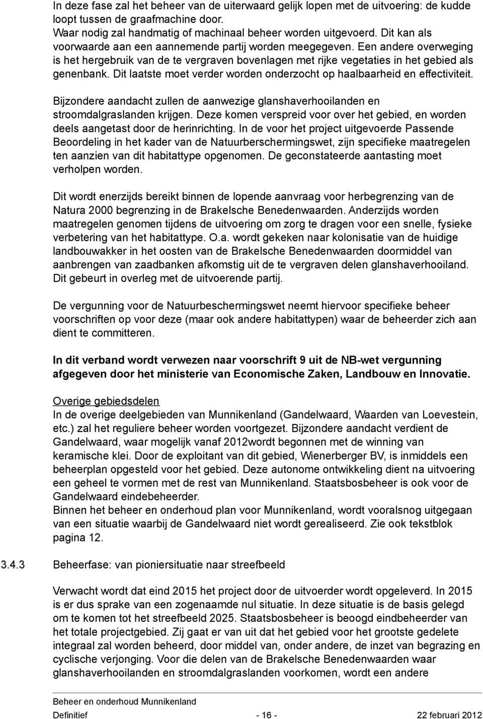 Dit laatste moet verder worden onderzocht op haalbaarheid en effectiviteit. Bijzondere aandacht zullen de aanwezige glanshaverhooilanden en stroomdalgraslanden krijgen.