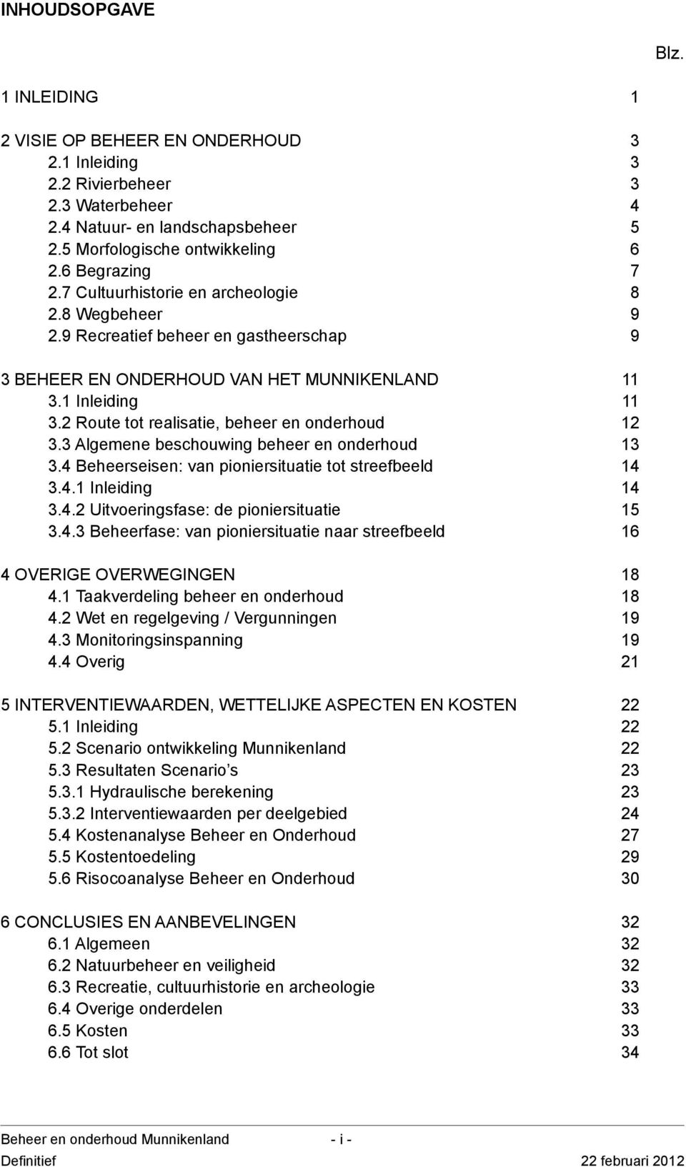 2 Route tot realisatie, beheer en onderhoud 3.3 Algemene beschouwing beheer en onderhoud 3.4 Beheerseisen: van pioniersituatie tot streefbeeld 3.4.1 Inleiding 3.4.2 Uitvoeringsfase: de pioniersituatie 3.