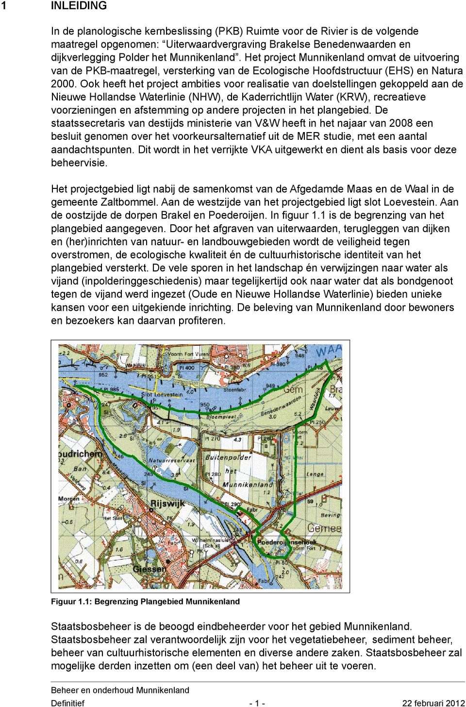 Ook heeft het project ambities voor realisatie van doelstellingen gekoppeld aan de Nieuwe Hollandse Waterlinie (NHW), de Kaderrichtlijn Water (KRW), recreatieve voorzieningen en afstemming op andere