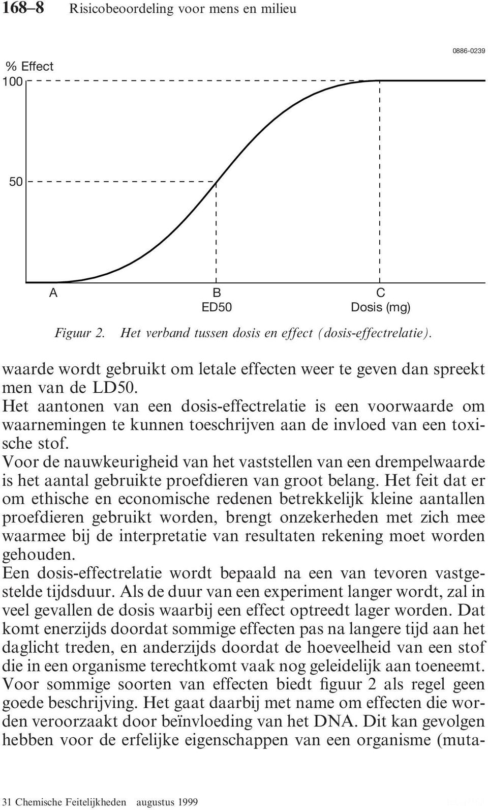 Het aantonen van een dosis-effectrelatie is een voorwaarde om waarnemingen te kunnen toeschrijven aan de invloed van een toxische stof.