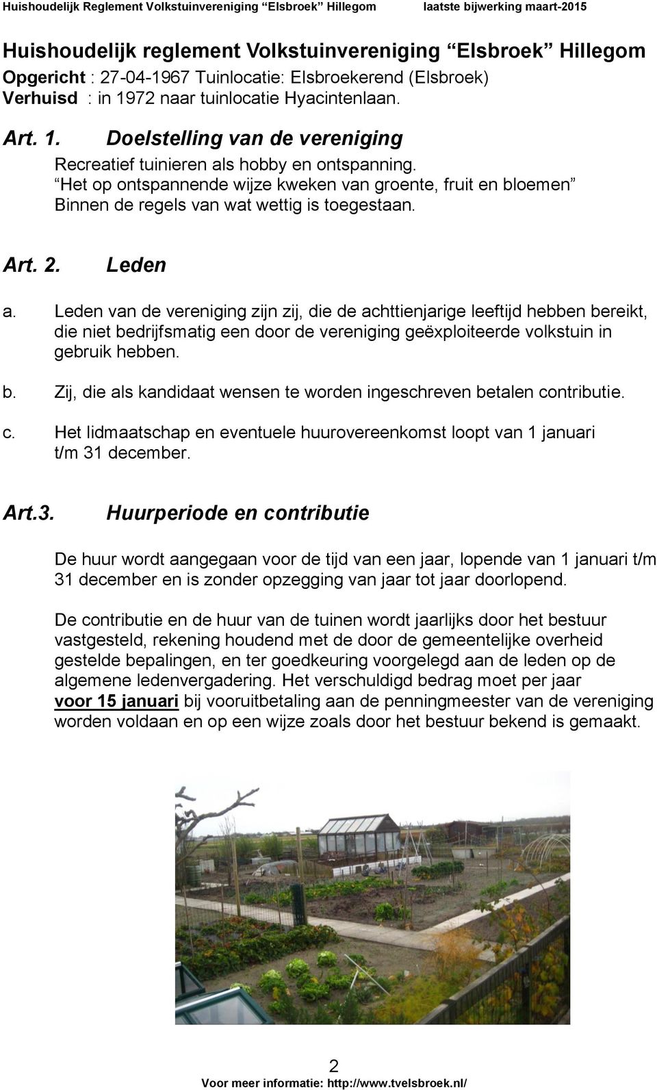 Het op ontspannende wijze kweken van groente, fruit en bloemen Binnen de regels van wat wettig is toegestaan. Art. 2. Leden a.