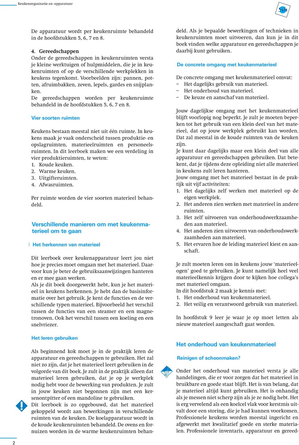 Voorbeelden zijn: pannen, potten, afruimbakken, zeven, lepels, gardes en snijplanken. De gereedschappen worden per keukenruimte behandeld in de hoofdstukken 5, 6, 7 en 8.