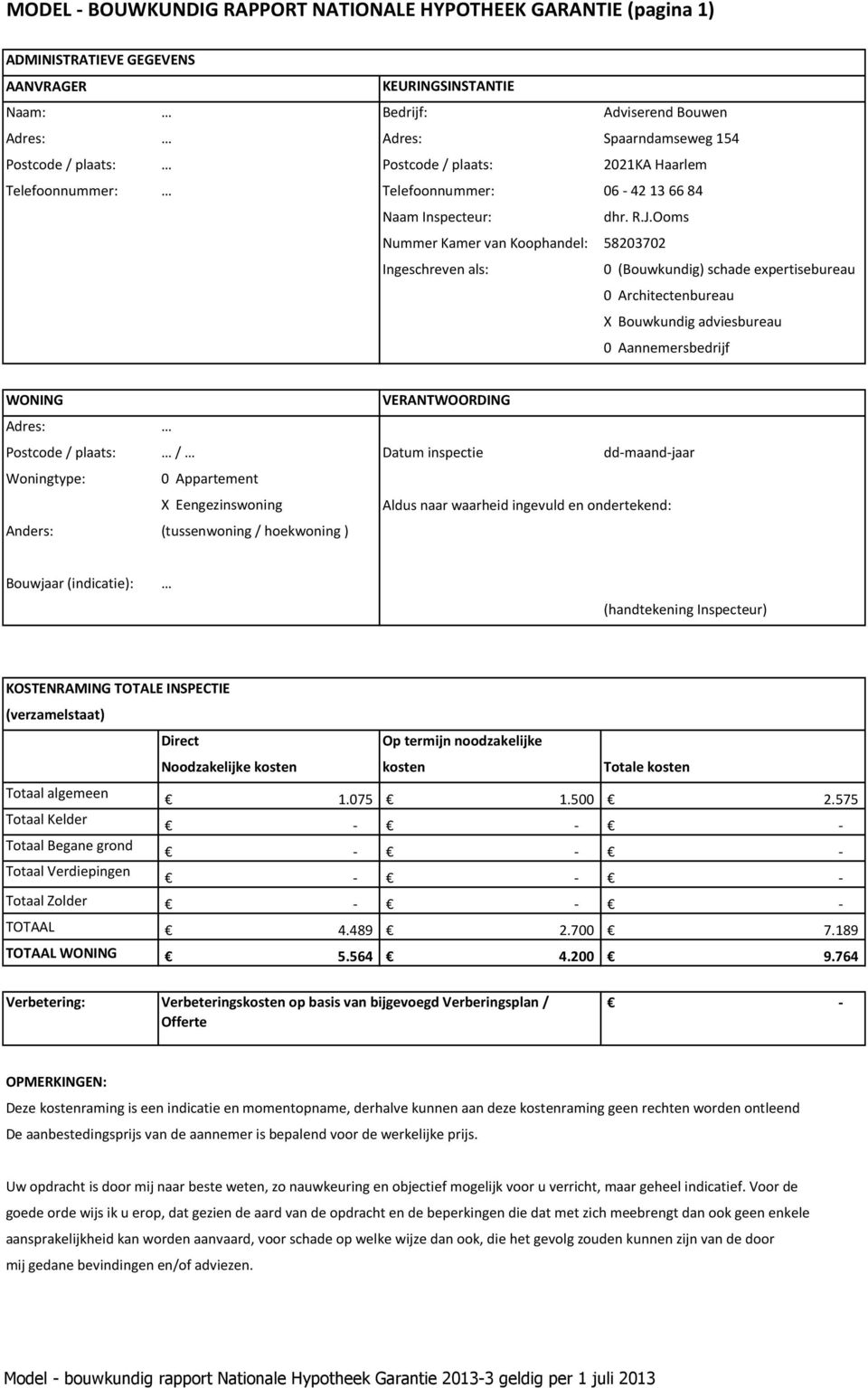 Ooms Nummer Kamer van Koophandel: 58203702 Ingeschreven als: 0 (Bouwkundig) schade expertisebureau 0 Architectenbureau X Bouwkundig adviesbureau 0 Aannemersbedrijf WONING VERANTWOORDING Adres: