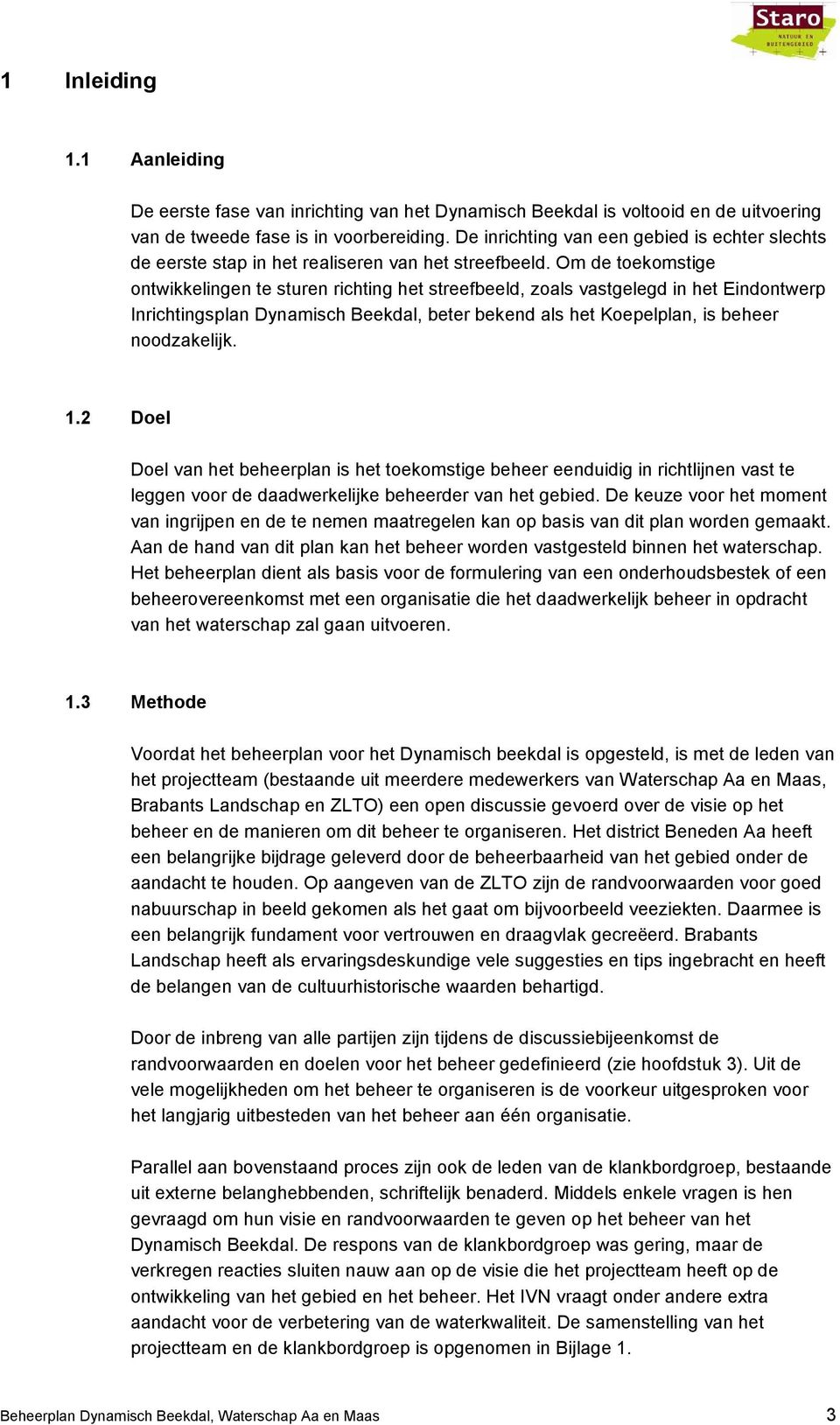 Om de toekomstige ontwikkelingen te sturen richting het streefbeeld, zoals vastgelegd in het Eindontwerp Inrichtingsplan Dynamisch Beekdal, beter bekend als het Koepelplan, is beheer noodzakelijk. 1.