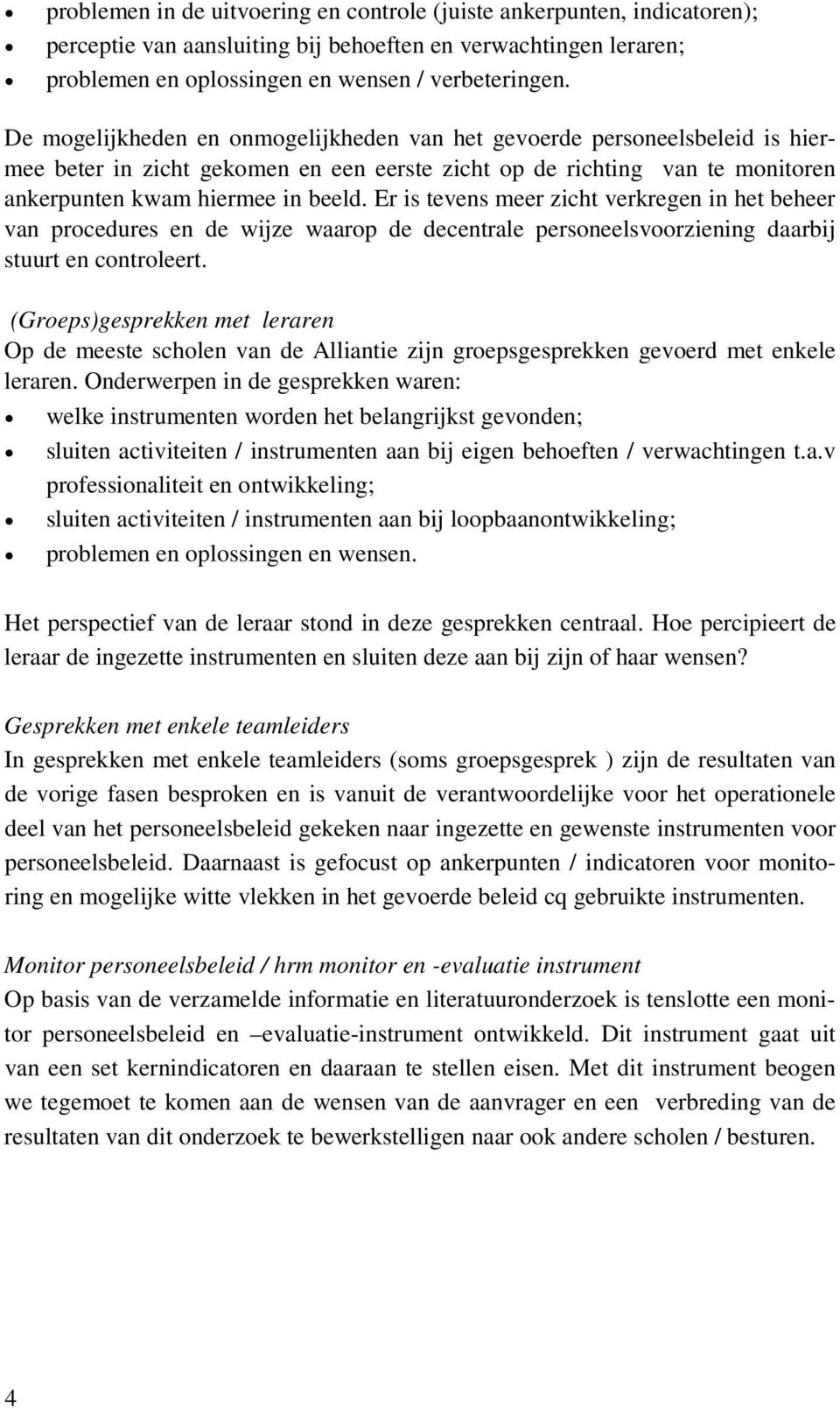 Er is tevens meer zicht verkregen in het beheer van procedures en de wijze waarop de decentrale personeelsvoorziening daarbij stuurt en controleert.