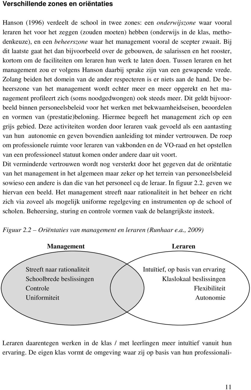 Bij dit laatste gaat het dan bijvoorbeeld over de gebouwen, de salarissen en het rooster, kortom om de faciliteiten om leraren hun werk te laten doen.