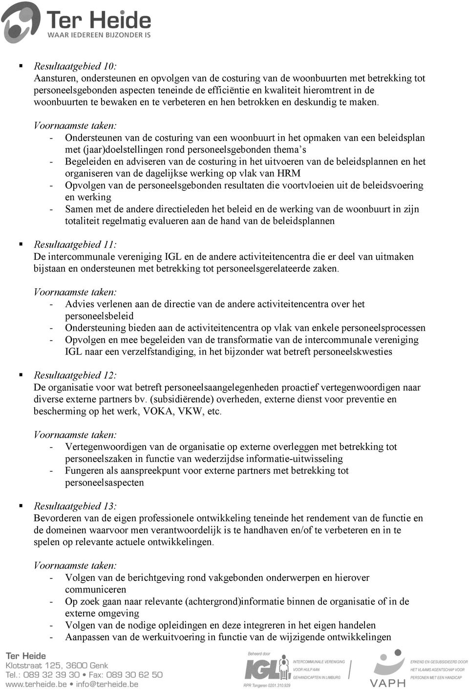 - Ondersteunen van de costuring van een woonbuurt in het opmaken van een beleidsplan met (jaar)doelstellingen rond personeelsgebonden thema s - Begeleiden en adviseren van de costuring in het