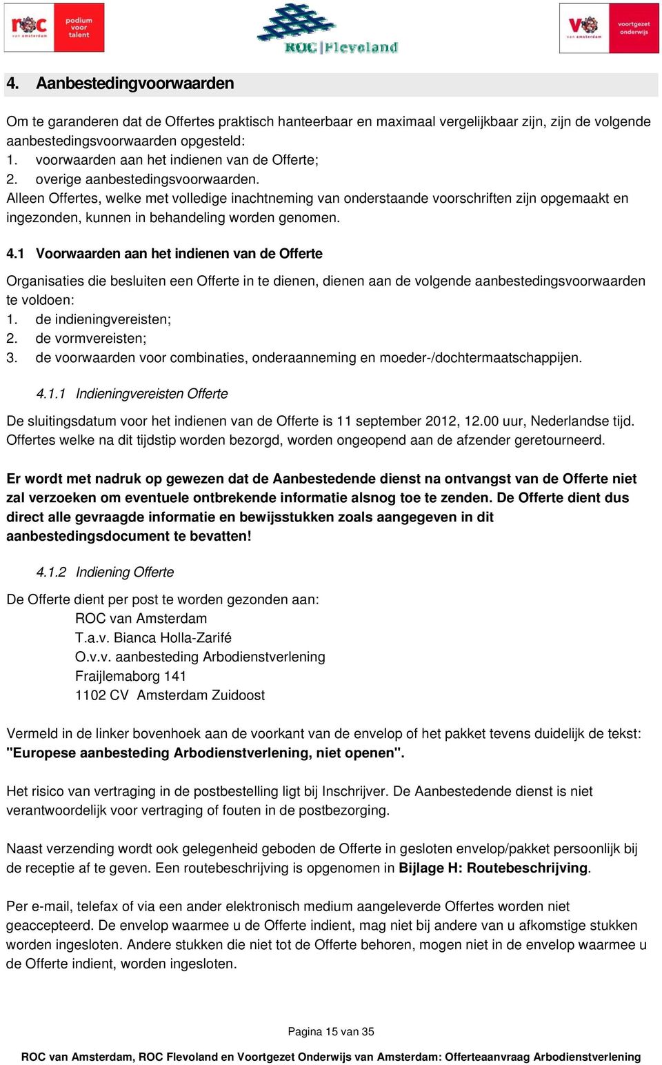 Alleen Offertes, welke met volledige inachtneming van onderstaande voorschriften zijn opgemaakt en ingezonden, kunnen in behandeling worden genomen. 4.