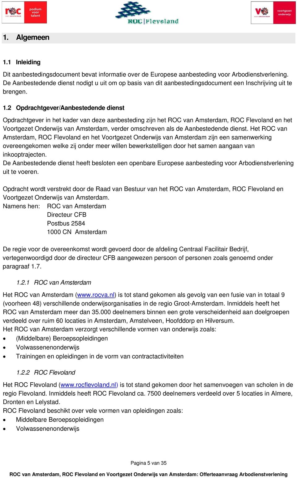 2 Opdrachtgever/Aanbestedende dienst Opdrachtgever in het kader van deze aanbesteding zijn het ROC van Amsterdam, ROC Flevoland en het Voortgezet Onderwijs van Amsterdam, verder omschreven als de