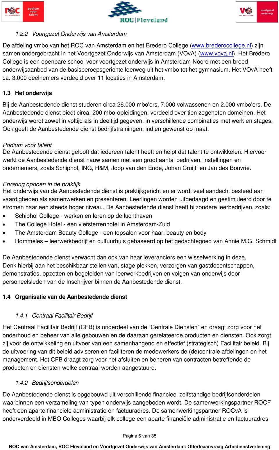 Het VOvA heeft ca. 3.000 deelnemers verdeeld over 11 locaties in Amsterdam. 1.3 Het onderwijs Bij de Aanbestedende dienst studeren circa 26.000 mbo'ers, 7.000 volwassenen en 2.000 vmbo'ers.