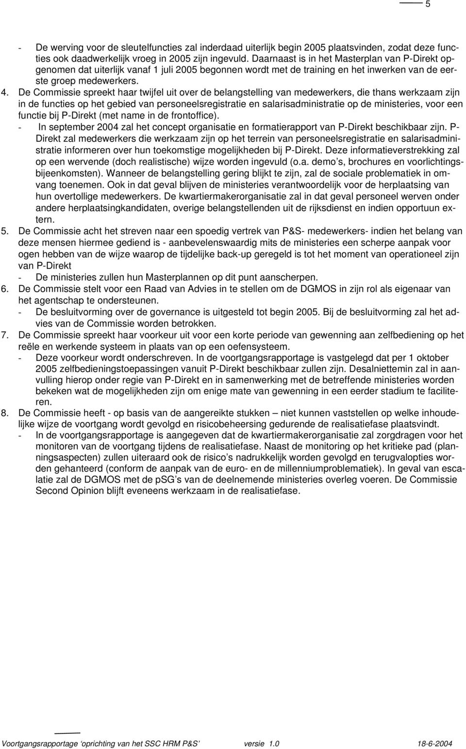 De Commissie spreekt haar twijfel uit over de belangstelling van medewerkers, die thans werkzaam zijn in de functies op het gebied van personeelsregistratie en salarisadministratie op de ministeries,