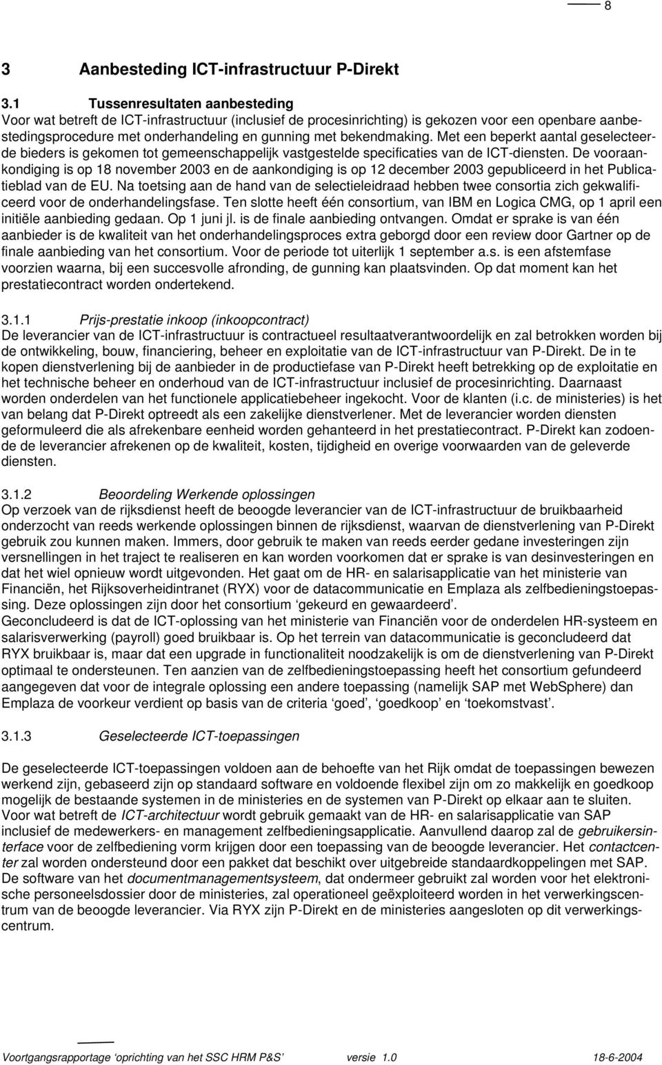 bekendmaking. Met een beperkt aantal geselecteerde bieders is gekomen tot gemeenschappelijk vastgestelde specificaties van de ICT-diensten.