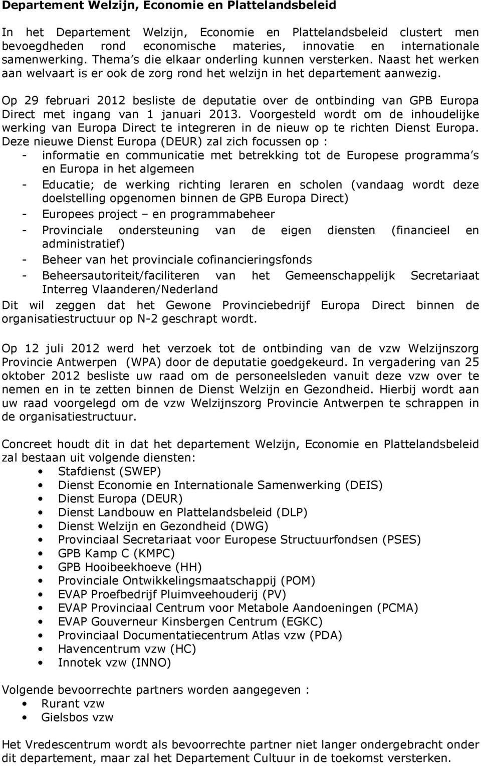 Op 29 februari 2012 besliste de deputatie over de ontbinding van GPB Europa Direct met ingang van 1 januari 2013.