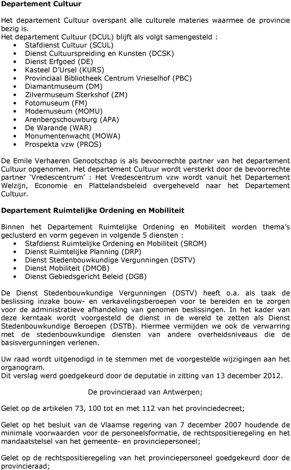 Centrum Vrieselhof (PBC) Diamantmuseum (DM) Zilvermuseum Sterkshof (ZM) Fotomuseum (FM) Modemuseum (MOMU) Arenbergschouwburg (APA) De Warande (WAR) Monumentenwacht (MOWA) Prospekta vzw (PROS) De