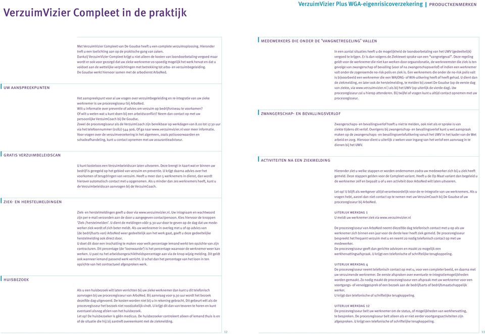 Dankzij VerzuimVizier Compleet krijgt u niet alleen de kosten van loondoorbetaling vergoed maar wordt er ook voor gezorgd dat uw zieke werknemer zo spoedig mogelijk het werk hervat en dat u voldoet