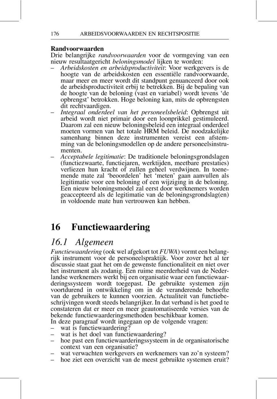 betrekken. Bij de bepaling van de hoogte van de beloning (vast en variabel) wordt tevens de opbrengst betrokken. Hoge beloning kan, mits de opbrengsten dit rechtvaardigen.