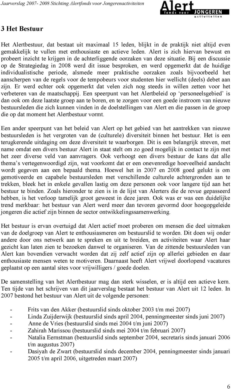 Bij een discussie op de Strategiedag in 2008 werd dit issue besproken, en werd opgemerkt dat de huidige individualistische periode, alsmede meer praktische oorzaken zoals bijvoorbeeld het aanscherpen