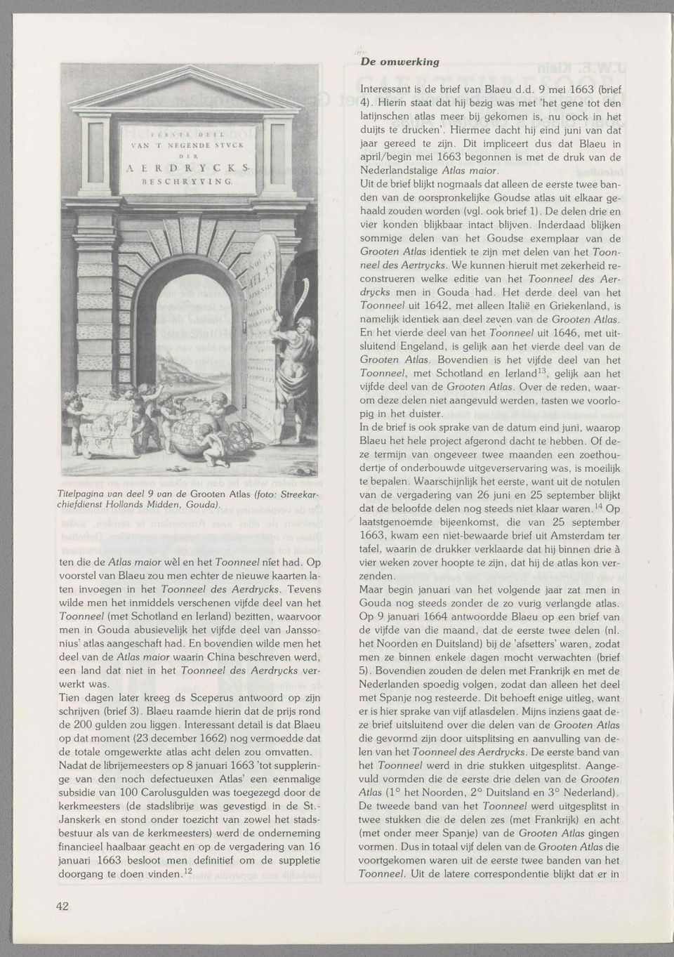 Tevens wilde men het inmiddels verschenen vijfde deel van het Toonneel (met Schotland en Ierland) bezitten, waarvoor men in Gouda abusievelijk het vijfde deel van Janssonius' atlas aangeschaft had.