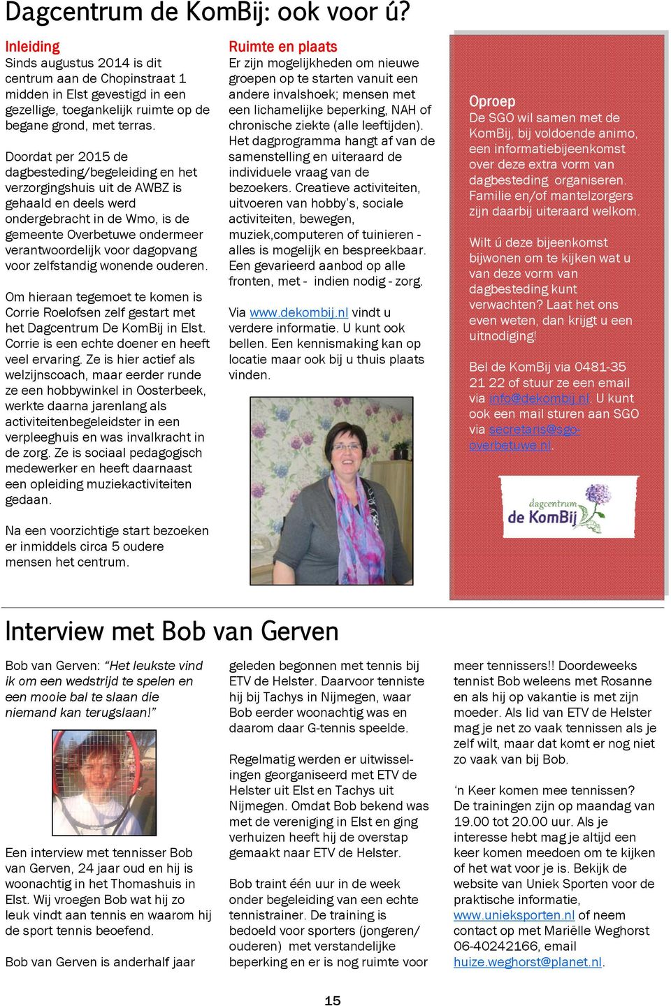 voor zelfstandig wonende ouderen. Om hieraan tegemoet te komen is Corrie Roelofsen zelf gestart met het Dagcentrum De KomBij in Elst. Corrie is een echte doener en heeft veel ervaring.