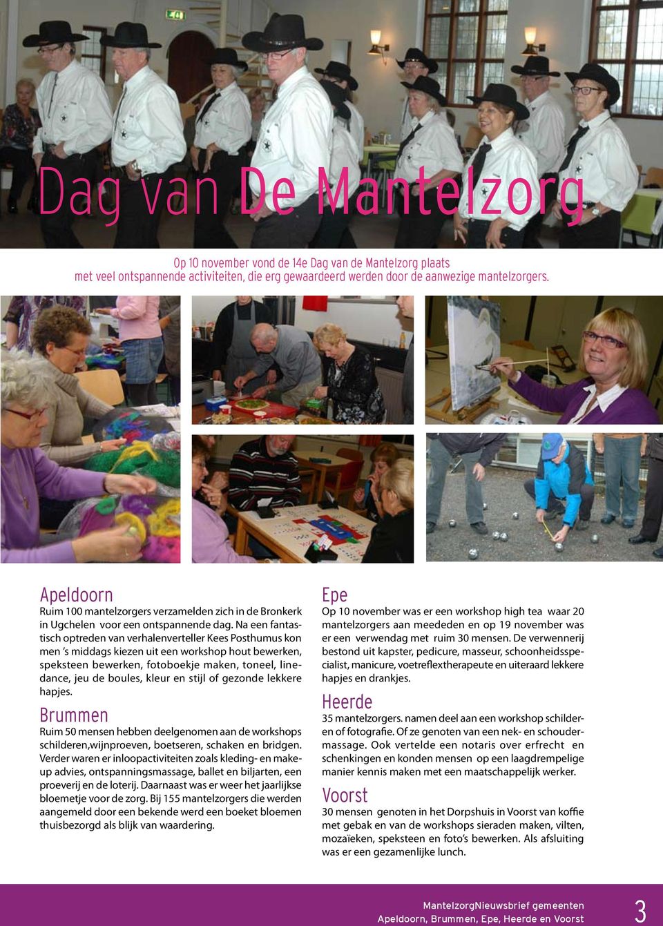 Na een fantastisch optreden van verhalenverteller Kees Posthumus kon men s middags kiezen uit een workshop hout bewerken, speksteen bewerken, fotoboekje maken, toneel, linedance, jeu de boules, kleur