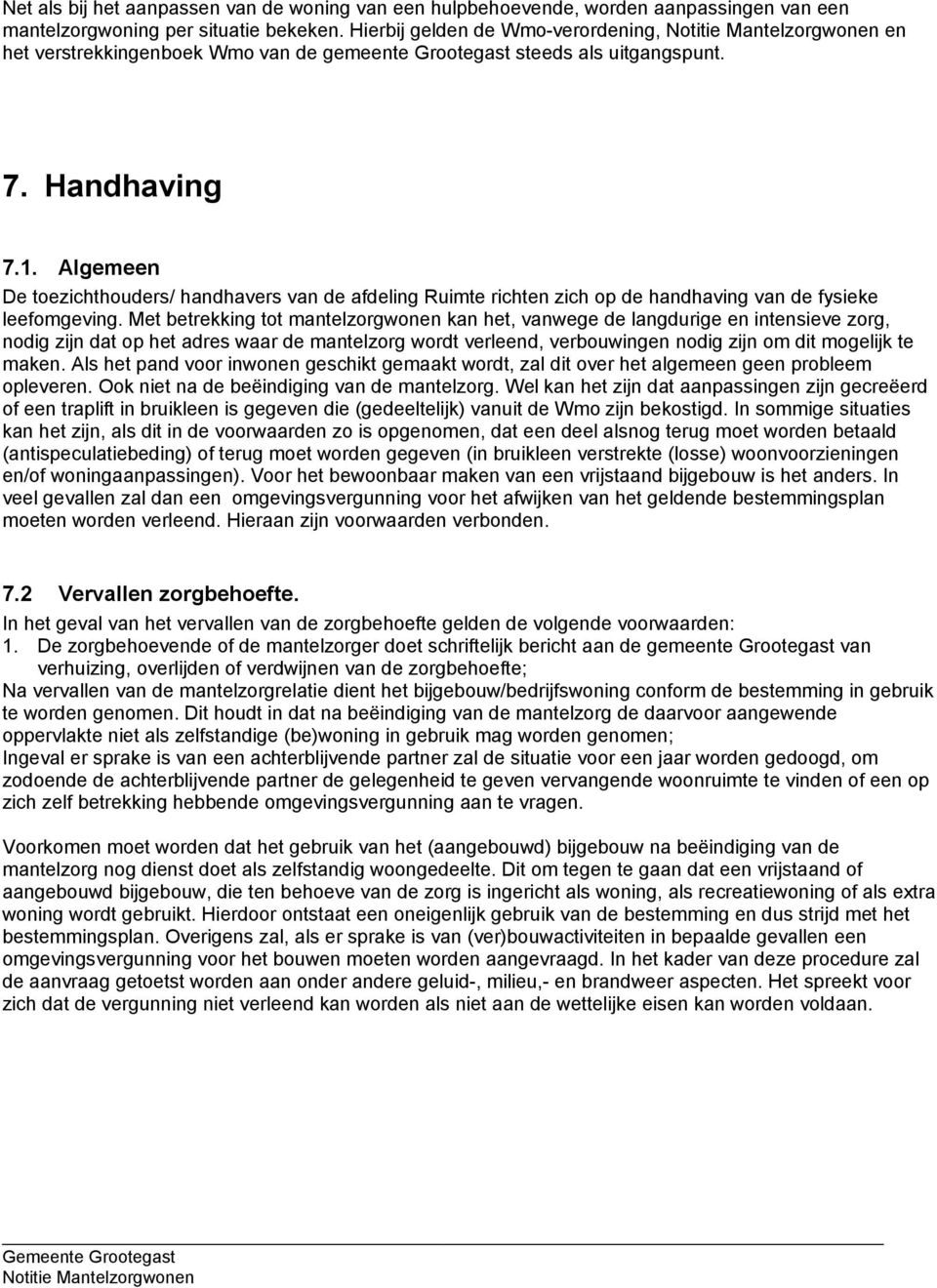 Algemeen De toezichthouders/ handhavers van de afdeling Ruimte richten zich op de handhaving van de fysieke leefomgeving.