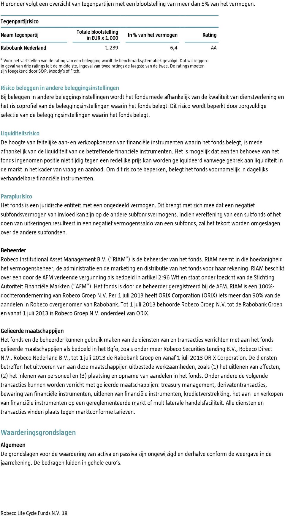 Dat wil zeggen: in geval van drie ratings telt de middelste, ingeval van twee ratings de laagste van de twee. De ratings moeten zijn toegekend door S&P, Moody s of Fitch.