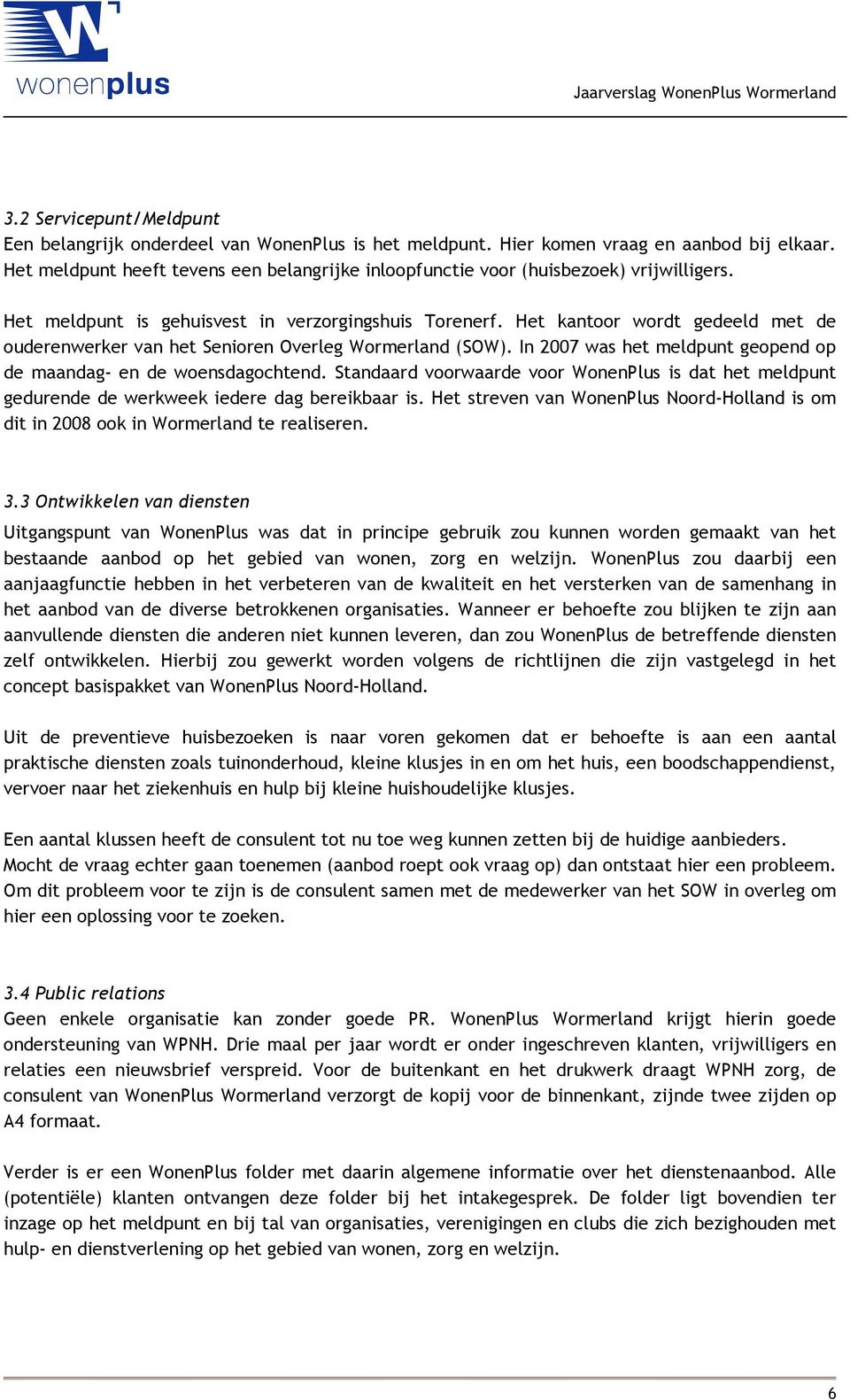 Het kantoor wordt gedeeld met de ouderenwerker van het Senioren Overleg Wormerland (SOW). In 2007 was het meldpunt geopend op de maandag- en de woensdagochtend.