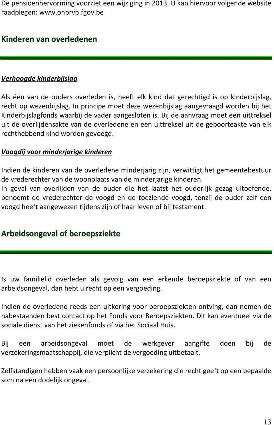 In principe moet deze wezenbijslag aangevraagd worden bij het Kinderbijslagfonds waarbij de vader aangesloten is.