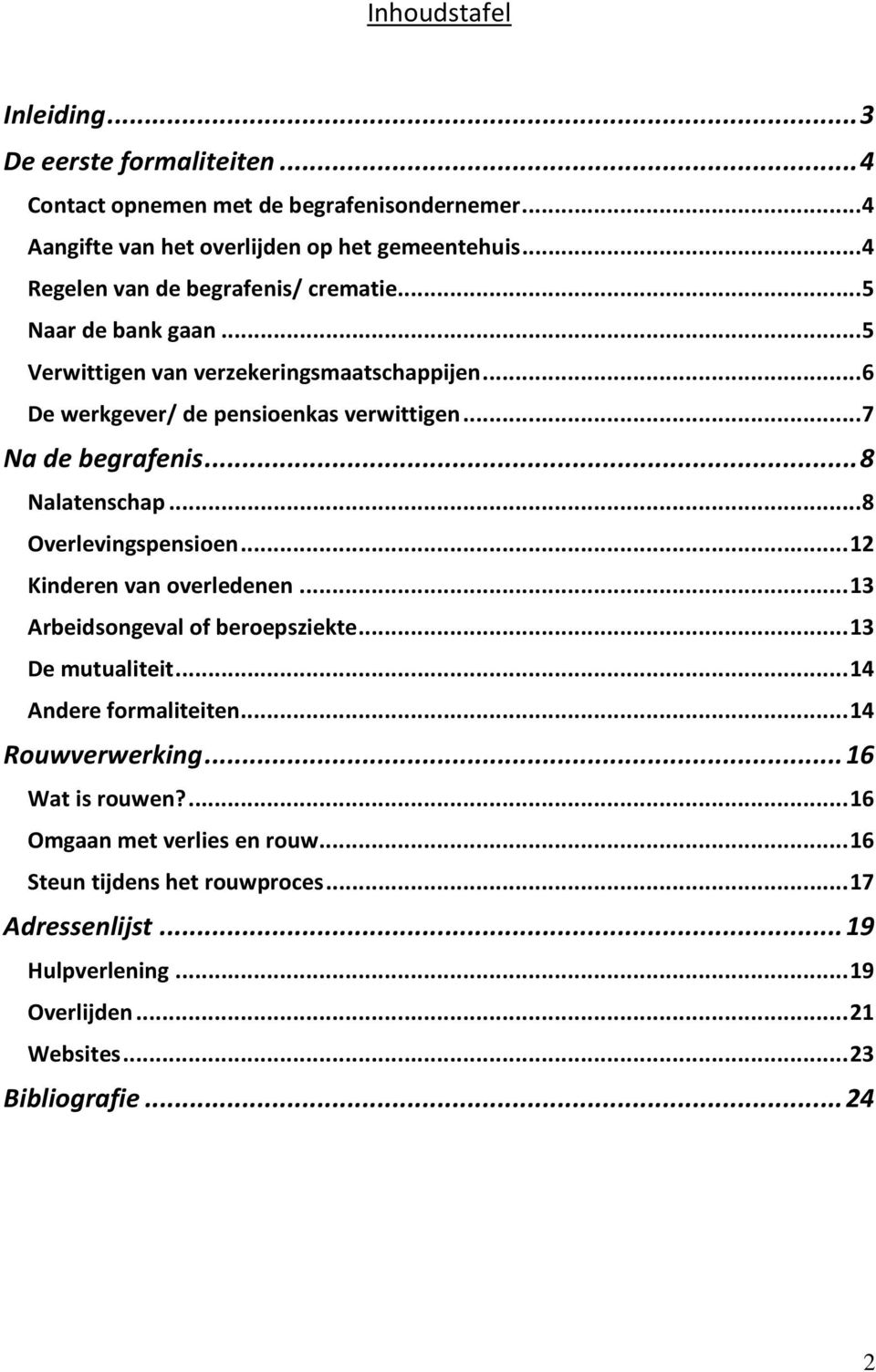 ..7 Na de begrafenis...8 Nalatenschap...8 Overlevingspensioen...12 Kinderen van overledenen...13 Arbeidsongeval of beroepsziekte...13 De mutualiteit.