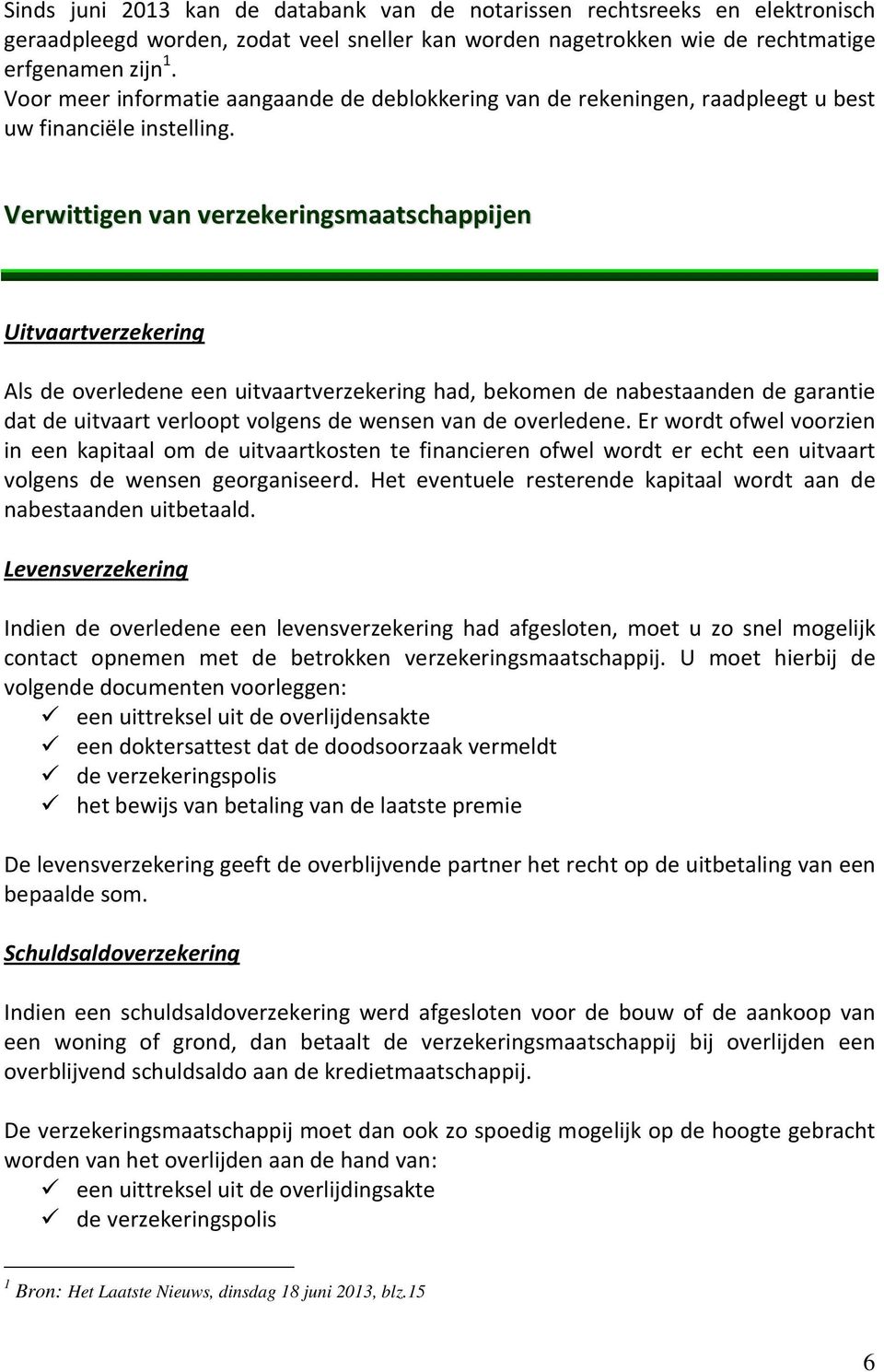 Verwittigen van verzekeringsmaatschappijen Uitvaartverzekering Als de overledene een uitvaartverzekering had, bekomen de nabestaanden de garantie dat de uitvaart verloopt volgens de wensen van de