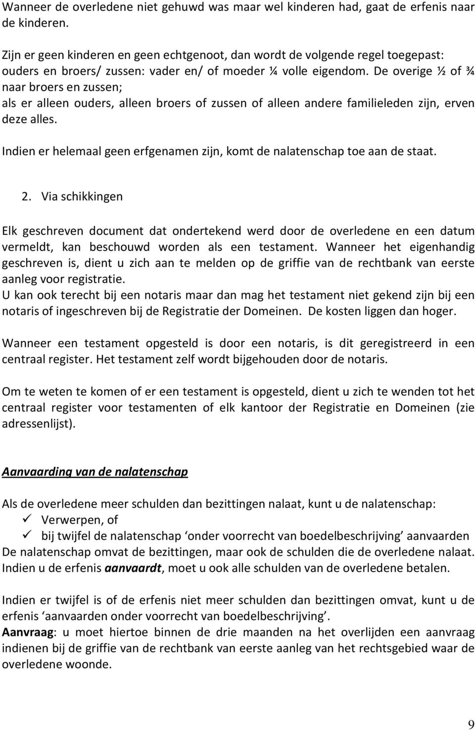 De overige ½ of ¾ naar broers en zussen; als er alleen ouders, alleen broers of zussen of alleen andere familieleden zijn, erven deze alles.