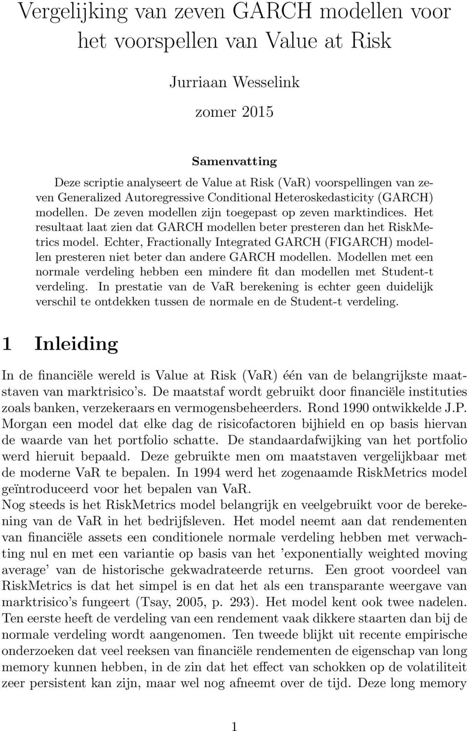 Het resultaat laat zien dat GARCH modellen beter presteren dan het RiskMetrics model. Echter, Fractionally Integrated GARCH (FIGARCH) modellen presteren niet beter dan andere GARCH modellen.