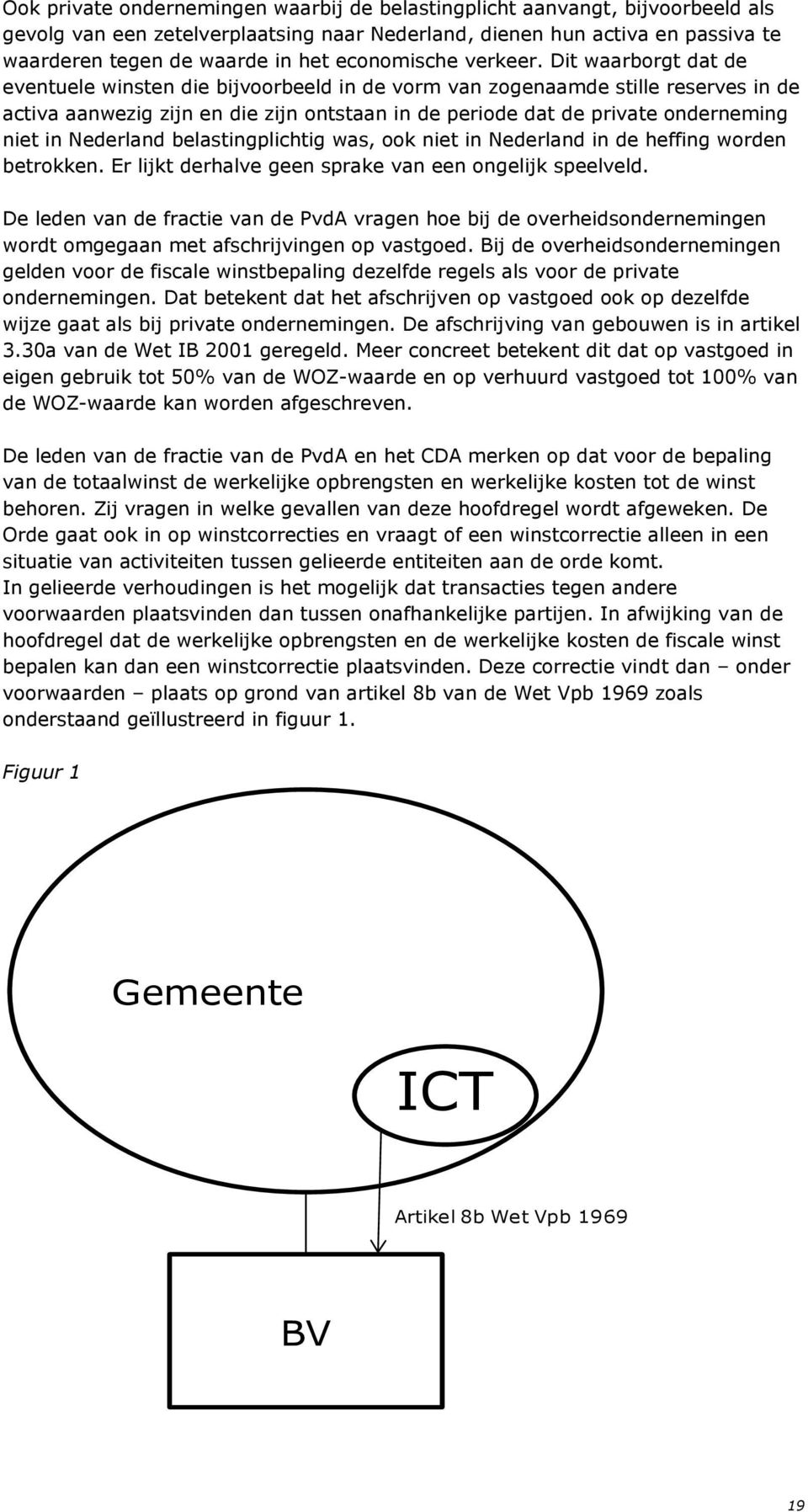 Dit waarborgt dat de eventuele winsten die bijvoorbeeld in de vorm van zogenaamde stille reserves in de activa aanwezig zijn en die zijn ontstaan in de periode dat de private onderneming niet in