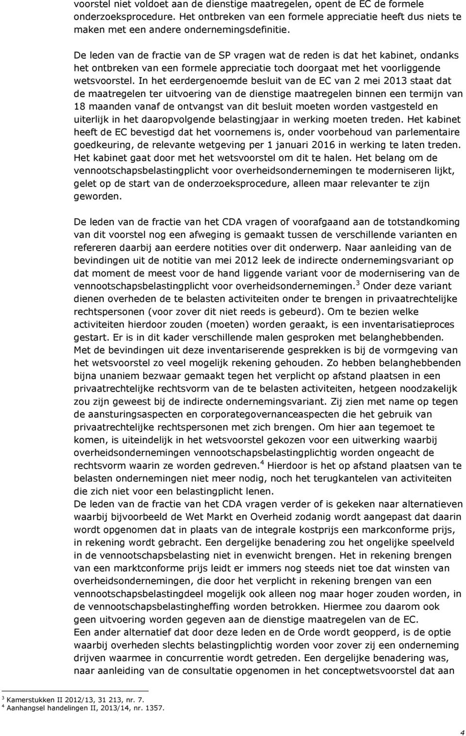 In het eerdergenoemde besluit van de EC van 2 mei 2013 staat dat de maatregelen ter uitvoering van de dienstige maatregelen binnen een termijn van 18 maanden vanaf de ontvangst van dit besluit moeten