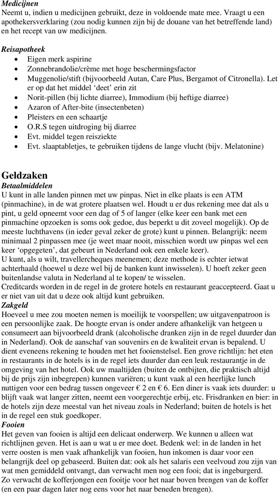 Reisapotheek Eigen merk aspirine Zonnebrandolie/crème met hoge beschermingsfactor Muggenolie/stift (bijvoorbeeld Autan, Care Plus, Bergamot of Citronella).