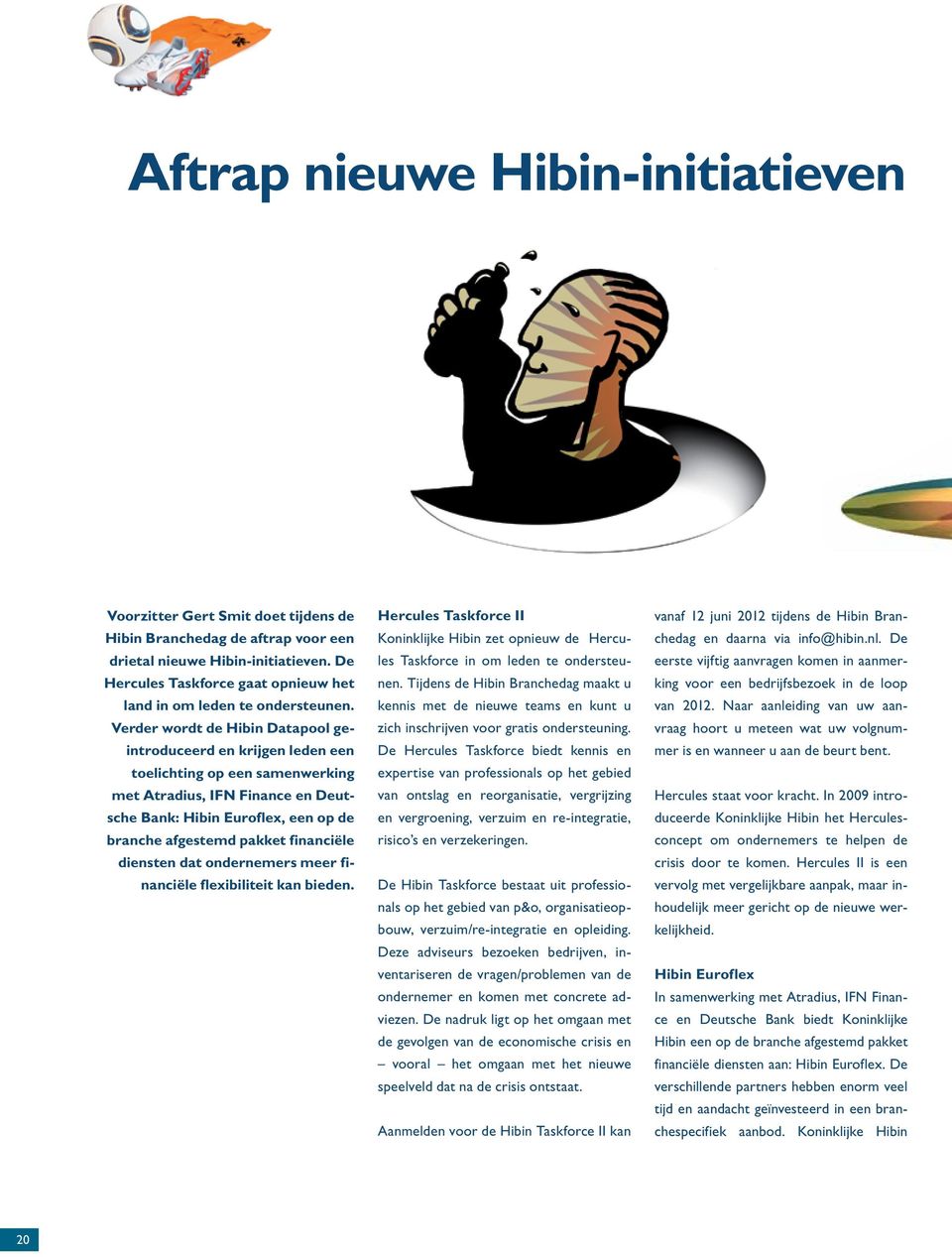 Verder wordt de Hibin Datapool geïntroduceerd en krijgen leden een toelichting op een samenwerking met Atradius, IFN Finance en Deutsche Bank: Hibin Euroflex, een op de branche afgestemd pakket