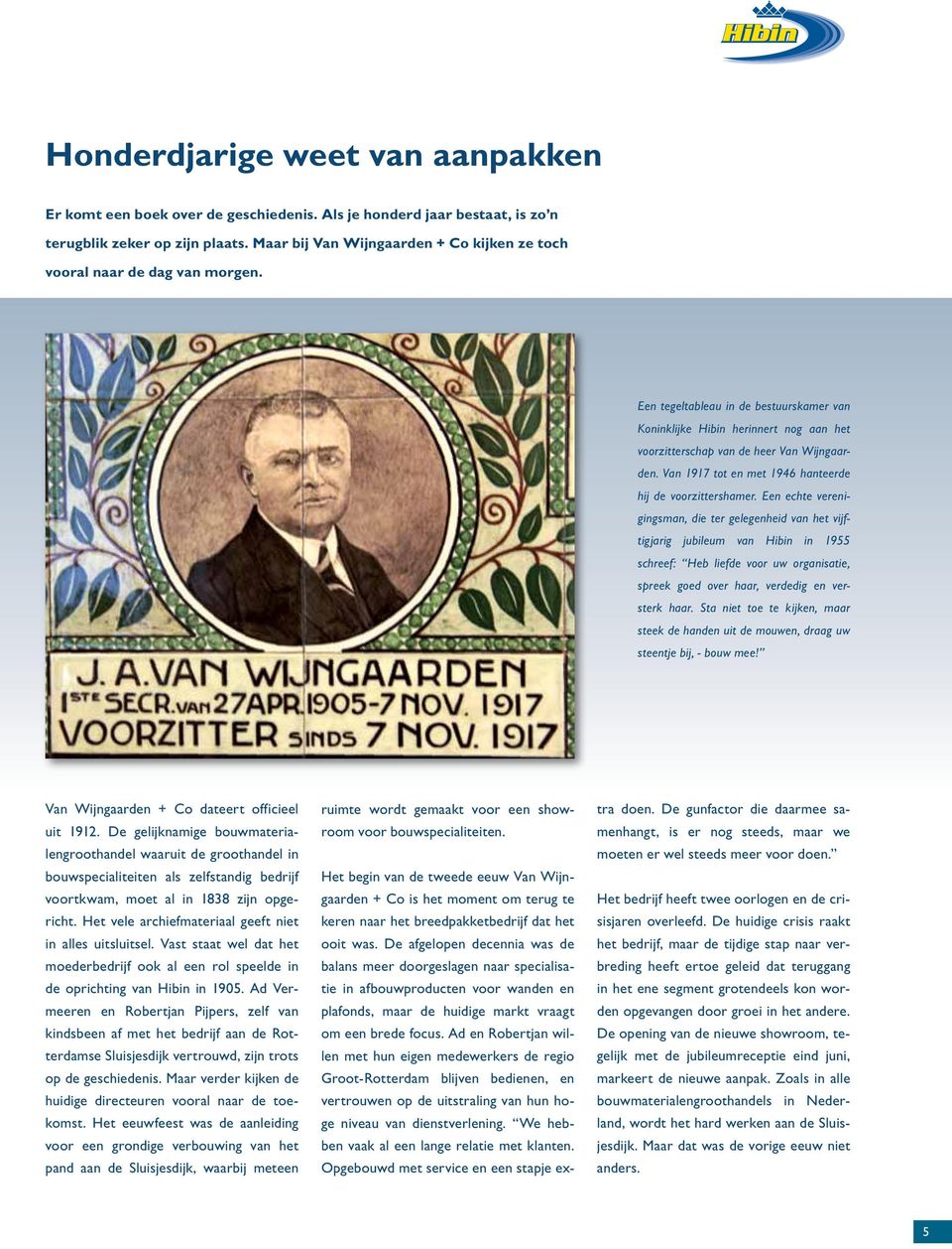 Een tegeltableau in de bestuurskamer van Koninklijke Hibin herinnert nog aan het voorzitterschap van de heer Van Wijngaarden. Van 1917 tot en met 1946 hanteerde hij de voorzittershamer.