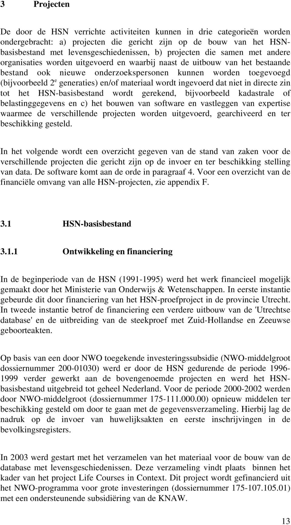 generaties) en/of materiaal wordt ingevoerd dat niet in directe zin tot het HSN-basisbestand wordt gerekend, bijvoorbeeld kadastrale of belastinggegevens en c) het bouwen van software en vastleggen