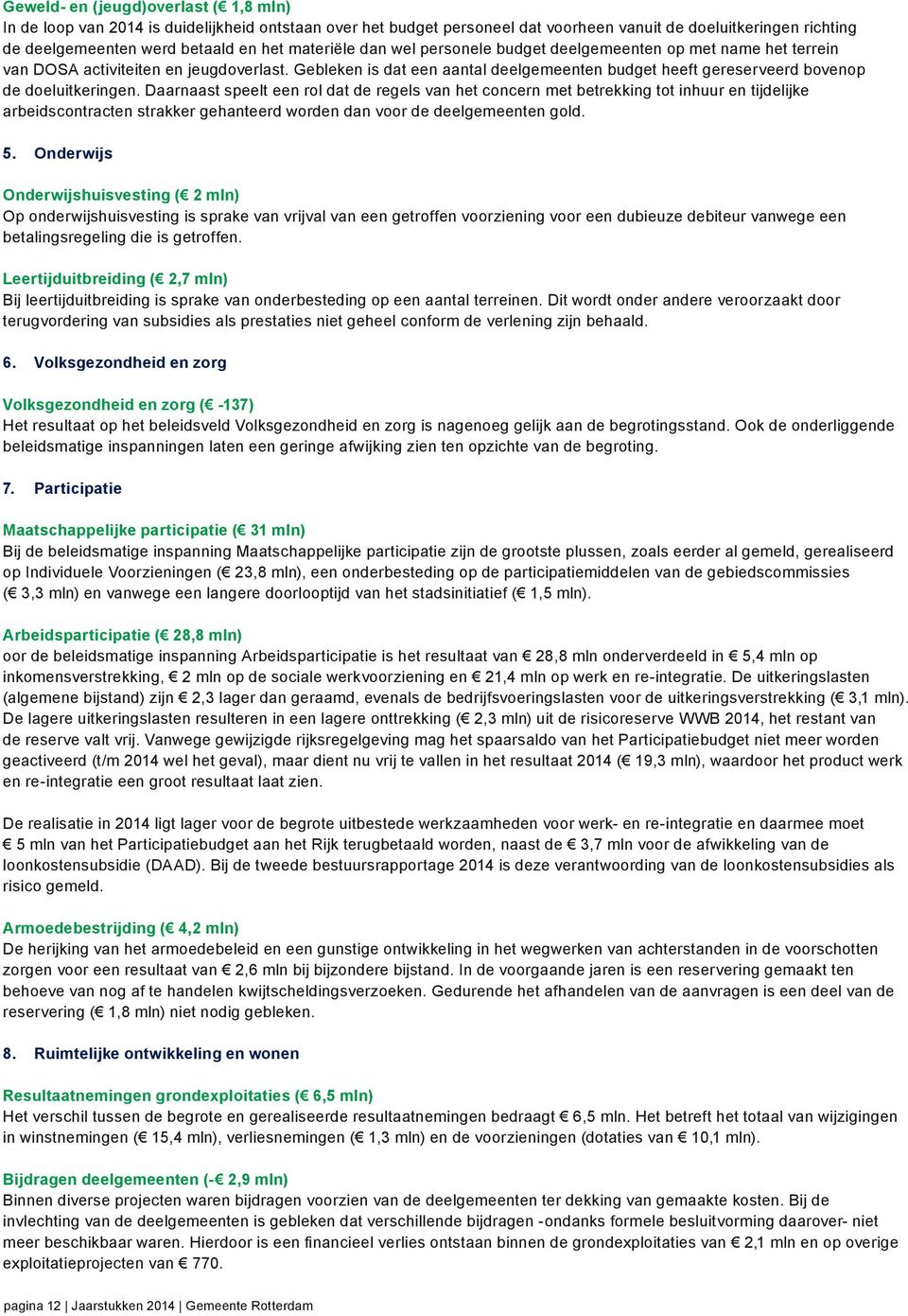 Daarnaast speelt een rol dat de regels van het concern met betrekking tot inhuur en tijdelijke arbeidscontracten strakker gehanteerd worden dan voor de deelgemeenten gold. 5.